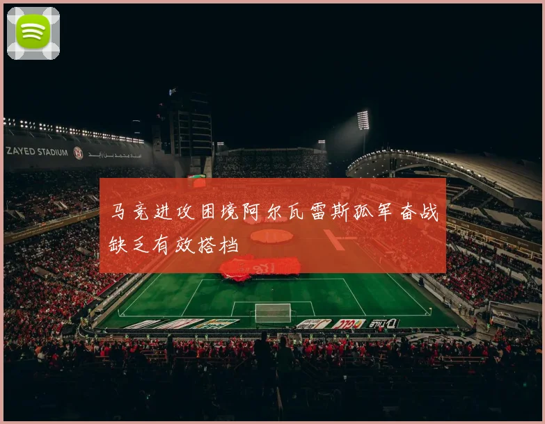 马竞进攻困境阿尔瓦雷斯孤军奋战缺乏有效搭档