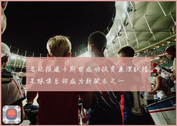 名记报道卡斯尔成功投资康涅狄格足球俱乐部成为新股东之一