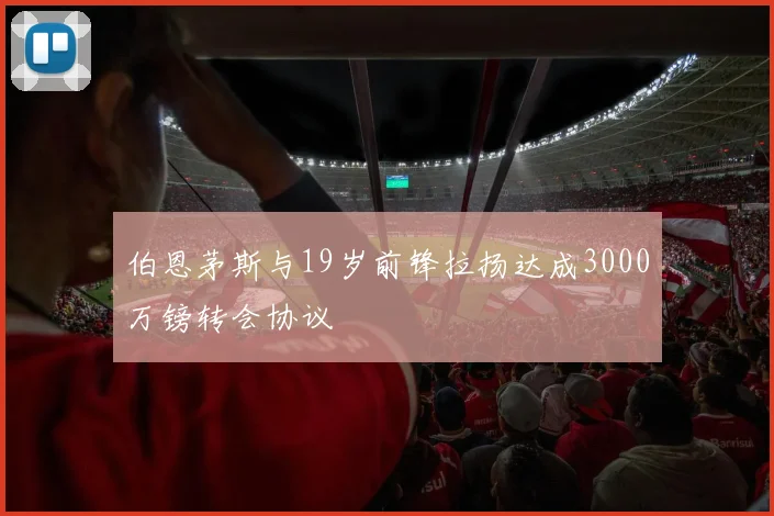 伯恩茅斯与19岁前锋拉扬达成3000万镑转会协议